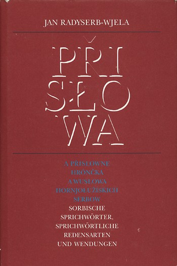 Přisłowa a přisłowne hrónčka a wusłowa hornjołužiskich Serbow / Sorbische Sprichwörter, sprichwörtliche Redensarten und Wendungen